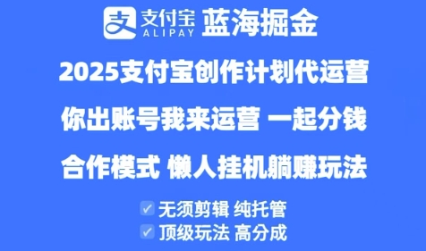 2025支付宝创作者分成计划代运营，纯托管，高分成，合作模式【揭秘】-腾哥精选