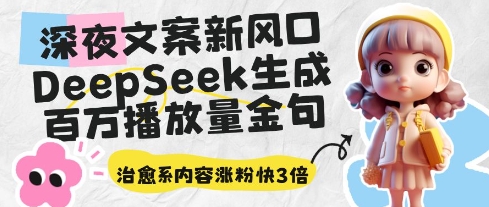 深夜文案新风口:DeepSeek生成百万播放量金句,治愈系内容涨粉快3倍-腾哥精选