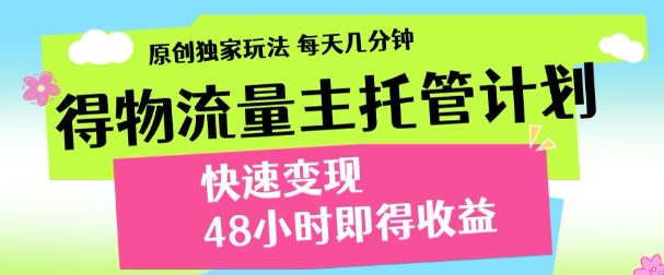 最新得物流量主计划,独家原创玩法,每天几分钟,快速变现,三至五天出收益【揭秘】-腾哥精选