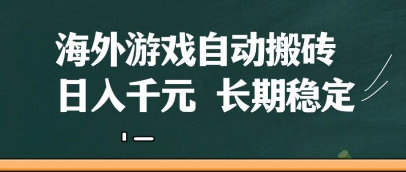 (14628期)海外游戏自动搬砖,无脑操作,日入千元,长期稳定收益-腾哥精选