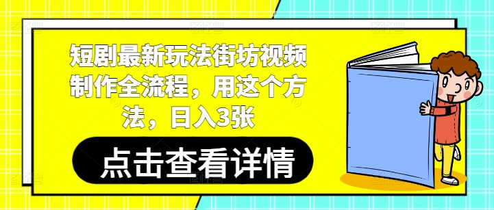 短剧最新玩法街坊视频制作全流程，用这个方法，日入3张-腾哥精选