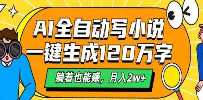 (14646期)AI自动写小说,一键生成120万字,躺着也能赚,月入2w+-腾哥精选