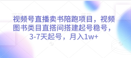 视频号直播卖书陪跑项目，视频号图书类目直搭间搭建起号稳号，3-7天起号，月入1w+-腾哥精选