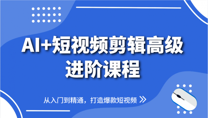 AI+短视频剪辑高级进阶课程，从入门到精通，打造爆款短视频-腾哥精选