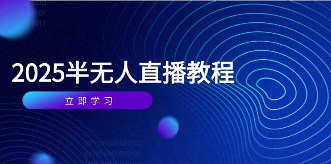 （14662期）半无人直播课(2025/4月) 基础到实操全覆盖，选品/剪辑/直播搭建与话术训练-腾哥精选