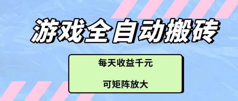 (14674期)游戏全自动搬砖项目,每天收益千元,可矩阵放大-腾哥精选