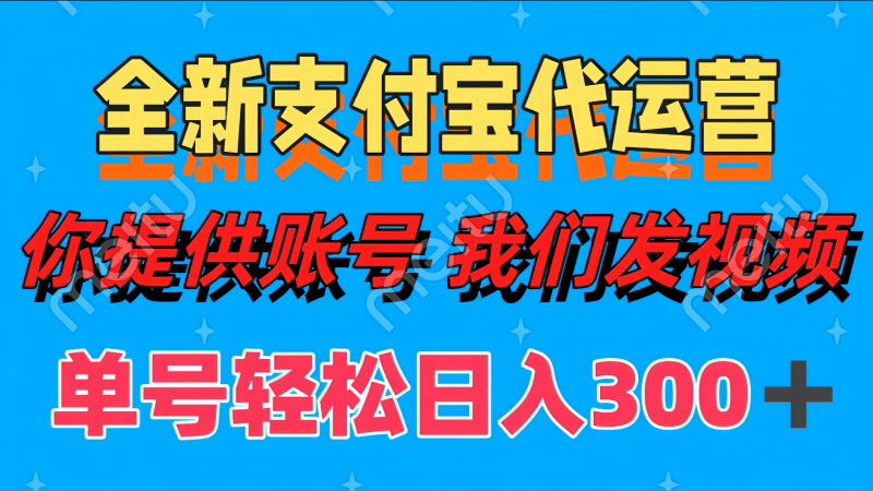 全新支付宝代运营你提供账导 我们发视频单号轻松日入300+-腾哥精选