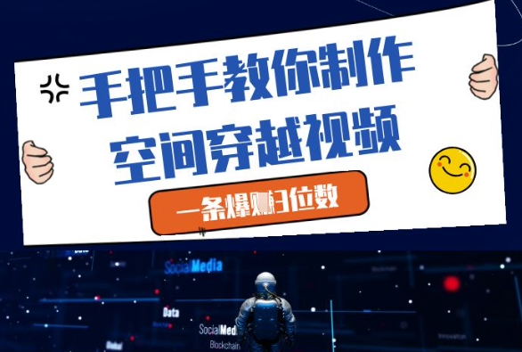 手把手教你制作空间穿越视频，一条爆挣3位数-腾哥精选