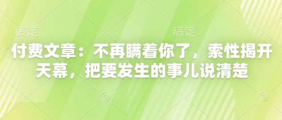 付费文章:不再瞒着你了,索性揭开天幕,把要发生的事儿说清楚-腾哥精选