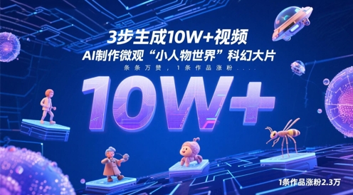 3步生成10W+视频,AI制作微观“小人物世界”科幻大片,条条万赞,1条作品涨粉2.3W-腾哥精选