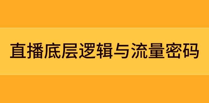 直播底层逻辑与流量密码:定位模型+案例拆解,急速流承接与数据优化全攻略-腾哥精选